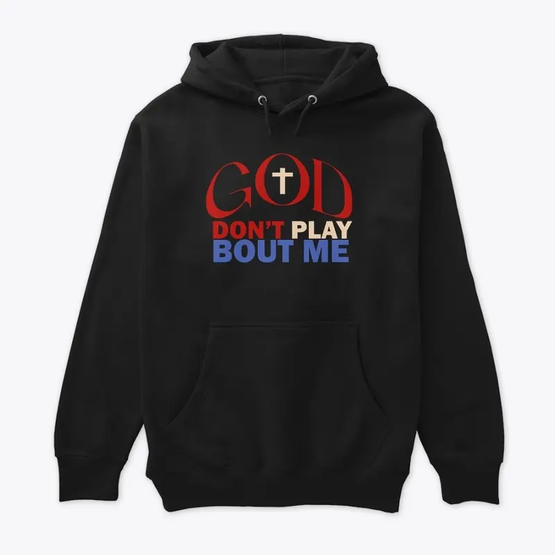 God Don't Play Bout Me Hoodie